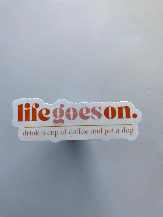 Life Goes On Drink Coffee Pet a Dog Sticker