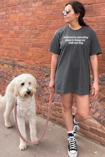 Addicted to Canceling Plans to Hang Out With My Dog Tee