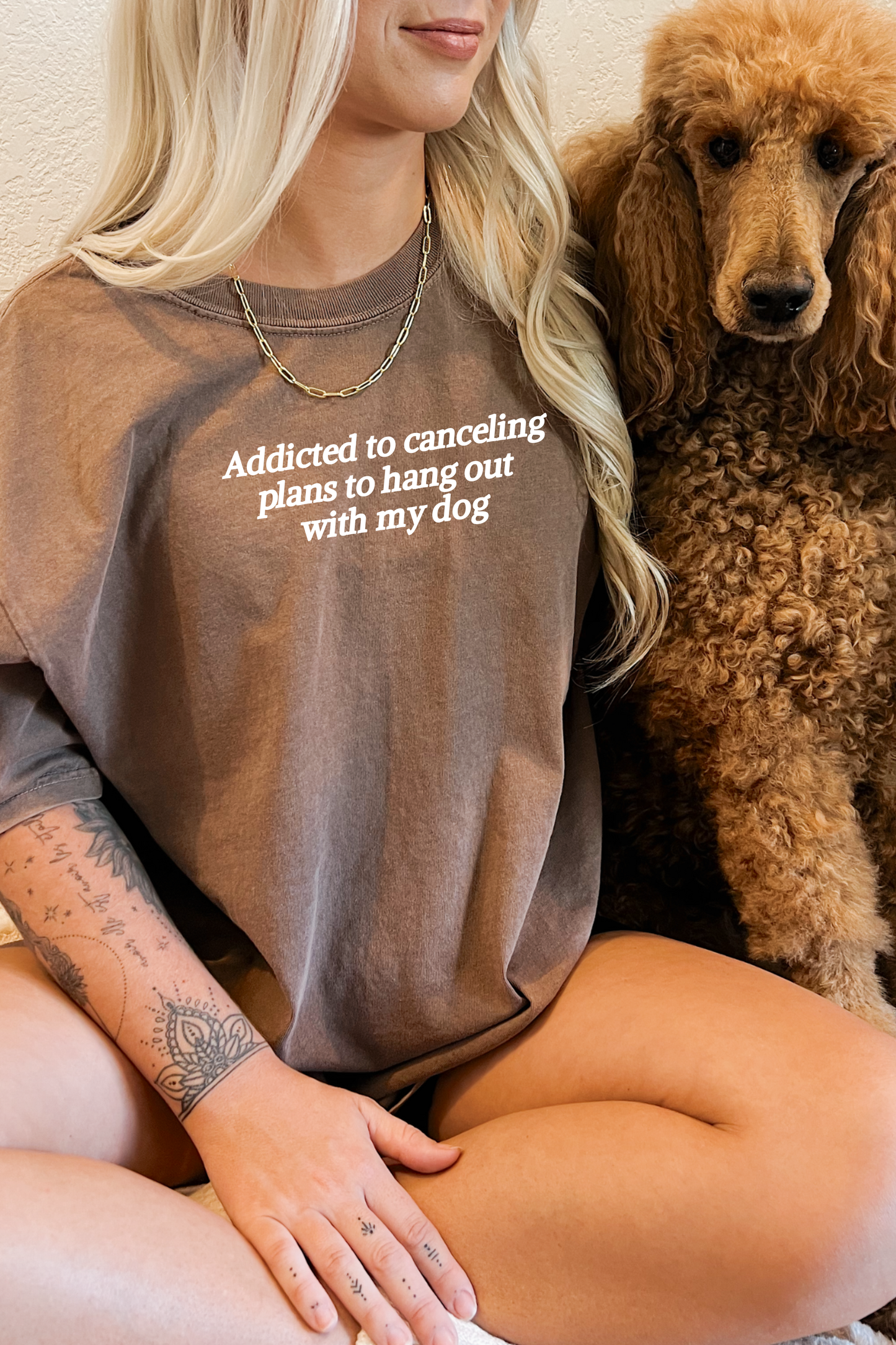 Addicted to Canceling Plans to Hang Out With My Dog Tee